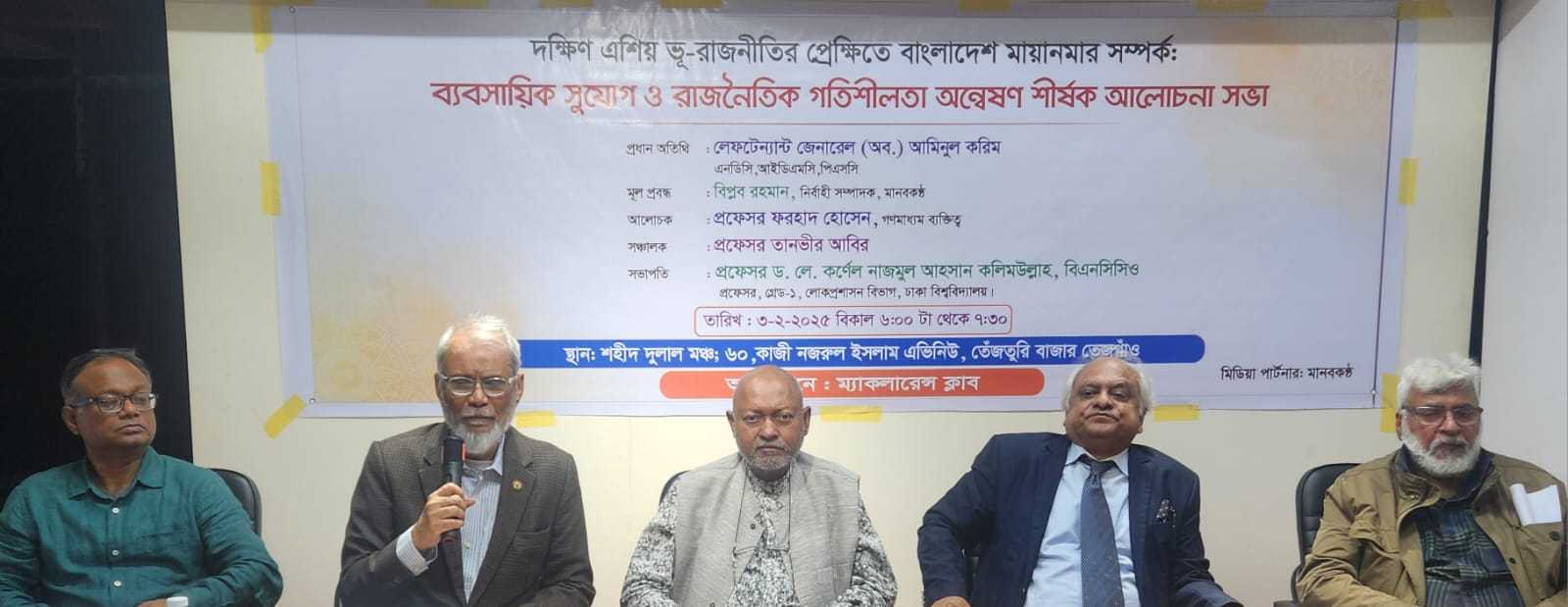 বাংলাদেশ মিয়ানমার সম্পর্ক:ব্যবসায়িক সুযোগ ও রাজনৈতিক গতিশীলতা অন্বেষণ শীর্ষক আলোচনা সভা অনুষ্ঠিত।